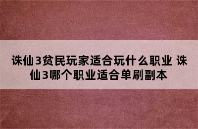 诛仙3贫民玩家适合玩什么职业 诛仙3哪个职业适合单刷副本